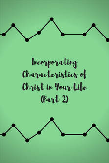 Incorporating Characteristics of Christ in Your Life