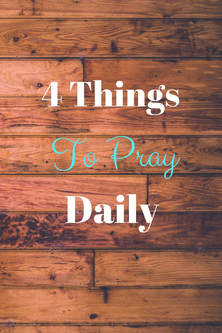 4 Things to Pray Daily